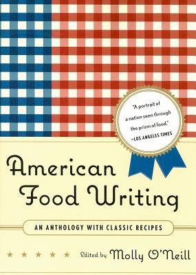 American Food Writing: An Anthology with Classic Recipes, Molly O'Neill American Food Writing: An Anthology with Classic Recipes, Molly O'Neill
