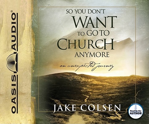 Image for So You Don't Want to Go to Church Anymore: An Unexpected Journey Audio CD