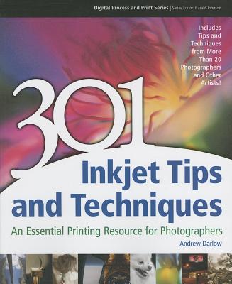 301 Inkjet Tips and Techniques: An Essential Printing Resource for Photographers (Digital Process and Print), Darlow, Andrew 301 Inkjet Tips and Techniques: An Essential Printing Resource for Photographers (Digital Process and Print), Darlow, Andrew