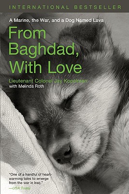 "From Baghdad with Love: A Marine, the War, and a Dog Named Lava", "Kopelman, Lieutenant Colonel Jay" "From Baghdad with Love: A Marine, the War, and a Dog Named Lava", "Kopelman, Lieutenant Colonel Jay"