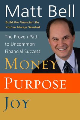 Money Purpose Joy: The Proven Path to Uncommon Financial Success, Bell, Matt Money Purpose Joy: The Proven Path to Uncommon Financial Success, Bell, Matt
