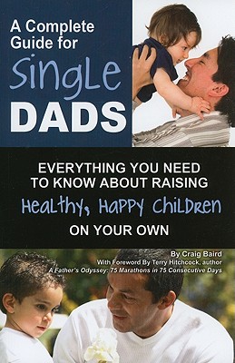 Image for A Complete Guide for Single Dads: Everything You Need to Know About Raising Healthy, Happy Children on Your Own