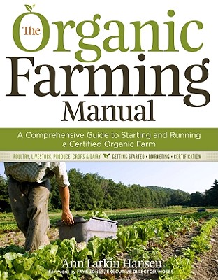 The Organic Farming Manual: A Comprehensive Guide to Starting and Running a Certified Organic Farm, Hansen, Ann Larkin The Organic Farming Manual: A Comprehensive Guide to Starting and Running a Certified Organic Farm, Hansen, Ann Larkin