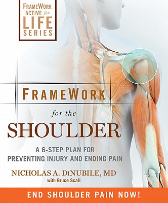 FrameWork for the Shoulder: A 6-Step Plan for Preventing Injury and Ending Pain, DiNubile MD, Nicholas A.; Scali, Bruce FrameWork for the Shoulder: A 6-Step Plan for Preventing Injury and Ending Pain, DiNubile MD, Nicholas A.; Scali, Bruce