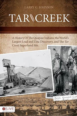 Image for Tar Creek A History Of The Quapaw Indians, The World's Largest Lead and Zinc Discovery, and the Tar Creek Superfund Site