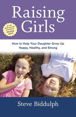 Image for Raising Girls: How to Help Your Daughter Grow Up Happy, Healthy, and Strong