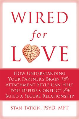 Image for Wired for Love: How Understanding Your Partner's Brain and Attachment Style Can Help You Defuse Conflict and Build a Secure Relationship