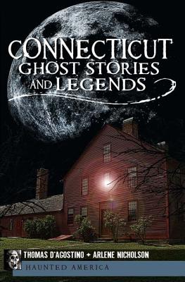 Connecticut Ghost Stories and Legends (Haunted America), "D'Agostino, Thomas, Nicholson, Arlene" Connecticut Ghost Stories and Legends (Haunted America), "D'Agostino, Thomas, Nicholson, Arlene"