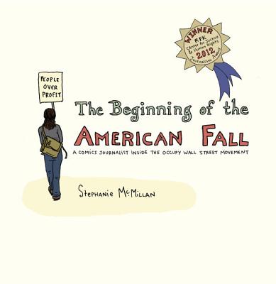 The Beginning of the American Fall: A Comics Journalist Inside the Occupy Wall Street Movement, McMillan, Stephanie The Beginning of the American Fall: A Comics Journalist Inside the Occupy Wall Street Movement, McMillan, Stephanie