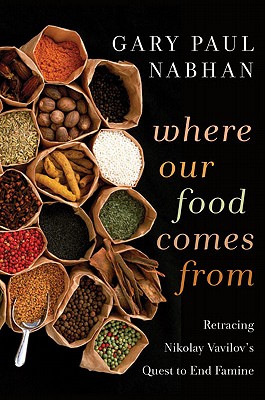 Where Our Food Comes From: Retracing Nikolay Vavilov's Quest to End Famine, Nabhan, Gary  Paul