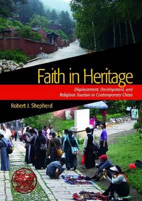 Image for Faith in Heritage: Displacement, Development, and Religious Tourism in Contemporary China (Heritage, Tourism, and Community)