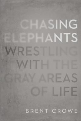 Chasing Elephants: Wrestling with the Gray Areas of Life Chasing Elephants: Wrestling with the Gray Areas of Life