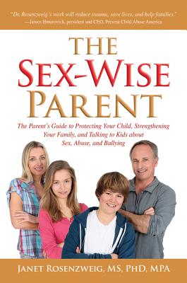 Image for The Sex-wise Parent: The Parent's Guide to Protecting Your Child, Strengthening Your Family, and Talking to Kids About Sex, Abuse, and Bullying
