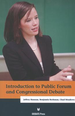 Introduction to Public Forum & Congressional Debate, Jeffrey Hannan; Benjamin Berkman; Chad Meadows Introduction to Public Forum & Congressional Debate, Jeffrey Hannan; Benjamin Berkman; Chad Meadows