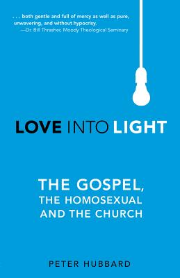 Image for Love Into Light: The Gospel, The Homosexual and The Church