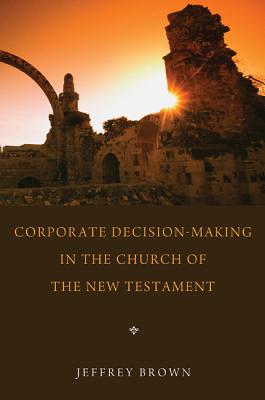 Image for Corporate Decision-Making in the Church of the New Testament: