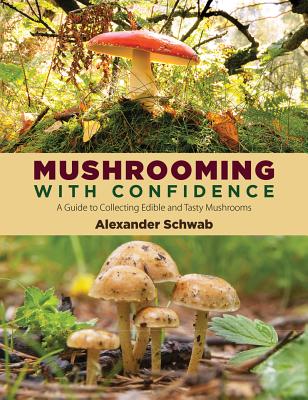 Mushrooming With Confidence: A Guide to Collecting Edible and Tasty Mushrooms, Schwab, Alexander Mushrooming With Confidence: A Guide to Collecting Edible and Tasty Mushrooms, Schwab, Alexander