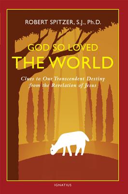 God So Loved the World: Clues to Our Transcendent Destiny from the Revelation of Jesus (Happiness, Suffering, and Transcendence-Book 3), Robert J. Spitzer God So Loved the World: Clues to Our Transcendent Destiny from the Revelation of Jesus (Happiness, Suffering, and Transcendence-Book 3), Robert J. Spitzer