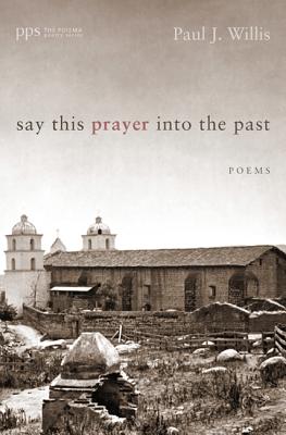 Say This Prayer into the Past: Poems (Poiema Poetry), Paul Willis Say This Prayer into the Past: Poems (Poiema Poetry), Paul Willis