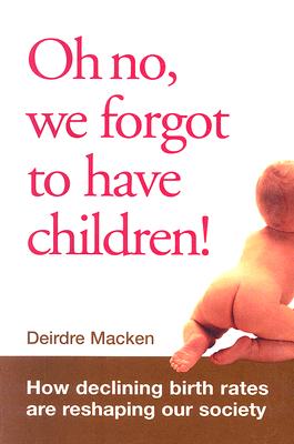 Image for Oh No, We Forgot to Have Children!: How Declining Birth Rates are Reshaping Our Society