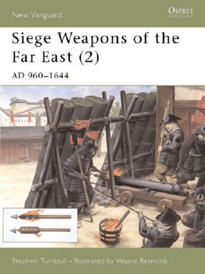 Siege Weapons of the Far East Volume 2 AD 960-1644, Turnbull, S Siege Weapons of the Far East Volume 2 AD 960-1644, Turnbull, S