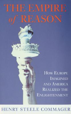 Empire of Reason : How Europe Imagined and America Realized the Enlightenment, HENRY STEELE COMMAGER Empire of Reason : How Europe Imagined and America Realized the Enlightenment, HENRY STEELE COMMAGER