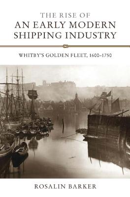 Image for The Rise of an Early Modern Shipping Industry: Whitby's Golden Fleet, 1600-1750 (Regions and Regionalism in History)