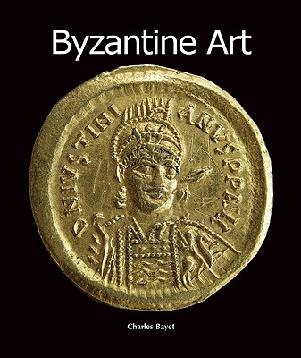Byzantine Art (Art of Century), Charles Bayet Byzantine Art (Art of Century), Charles Bayet