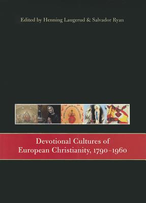 Devotional Cultures of European Christianity, 1790-1960, Henning Laugerud, ed. Devotional Cultures of European Christianity, 1790-1960, Henning Laugerud, ed.