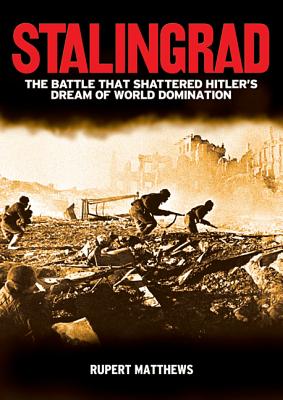 Stalingrad: The Battle that Shattered Hitler's Dream of World Domination, Matthews, Rupert Stalingrad: The Battle that Shattered Hitler's Dream of World Domination, Matthews, Rupert