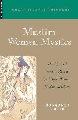 Image for Muslim Women Mystics: The Life and Work of Rabi'a and Other Women Mystics in Islam (Great Islamic Thinkers)