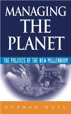Managing the Planet: The Politics of the New Millenium, Moss, Norman Managing the Planet: The Politics of the New Millenium, Moss, Norman
