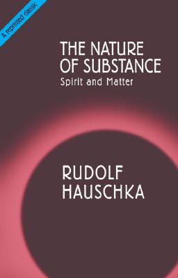 The Nature of Substance: Spirit and Matter, Hauschka, Rudolf The Nature of Substance: Spirit and Matter, Hauschka, Rudolf