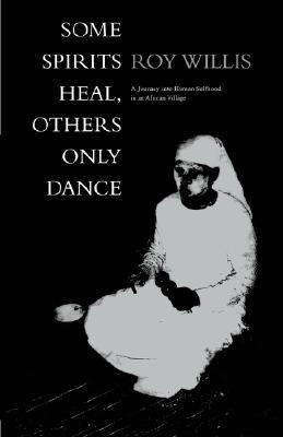 Image for Some Spirits Heal, Others Only Dance: A Journey into Human Selfhood in an African Village