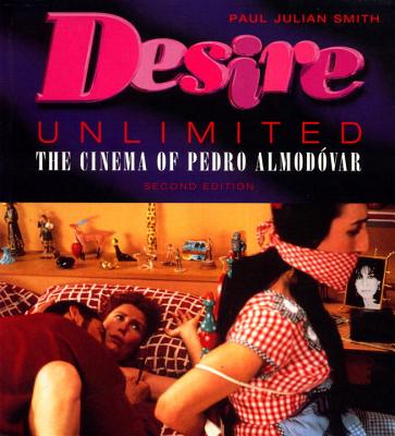 Desire Unlimited: The Cinema of Pedro Almodovar, Smith, Paul Julian Desire Unlimited: The Cinema of Pedro Almodovar, Smith, Paul Julian