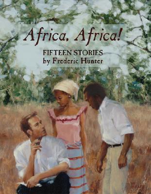 Africa, Africa! : Fifteen Stories, Hunter, Frederic Africa, Africa! : Fifteen Stories, Hunter, Frederic