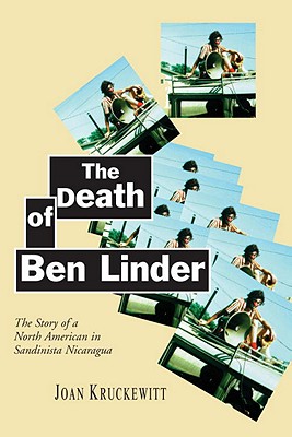 The Death of Ben Linder: The Story of a North American in Sandinista Nicaragua, Kruckewitt, Joan The Death of Ben Linder: The Story of a North American in Sandinista Nicaragua, Kruckewitt, Joan