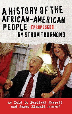 A History of the African-American People (Proposed): A Novel, Everett, Percival; Kincaid, James; Thurmond, Strom A History of the African-American People (Proposed): A Novel, Everett, Percival; Kincaid, James; Thurmond, Strom