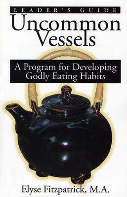 Image for Uncommon Vessels: A Program for Developing Godly Eating Habits