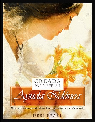 Image for Creada Para Ser Su Ayuda Idonea: Descubre Como Puede Dios Hacer Glorioso Tu Matrimonio (Spanish Edition)