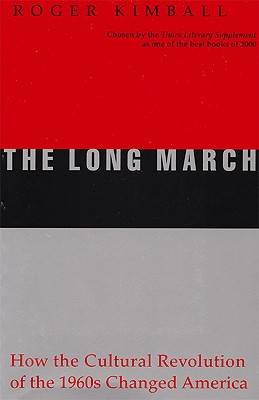 The Long March: How the Cultural Revolution of the 1960s Changed America, Kimball, Roger The Long March: How the Cultural Revolution of the 1960s Changed America, Kimball, Roger