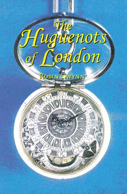 The Huguenots of London, Gwynn, Robin The Huguenots of London, Gwynn, Robin