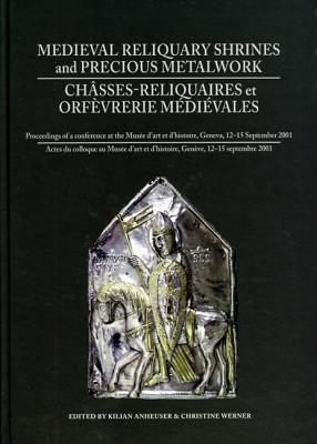 Image for Medieval Reliquary Shrines and Precious Metalwork/ Chasses-reliquaires et orfevrerie medievales: Proceedings of a Conference at the Musee D'art Et D'histoire, Geneva, 12-15 September 2001/Actes Du Colloque Au Musee D'art Et D'histoire, Geneve, 12-
