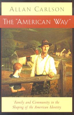 American Way: Family & Community In Shaping Of American Identity, Allan Carlson American Way: Family & Community In Shaping Of American Identity, Allan Carlson