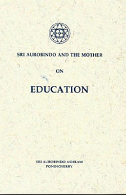 Sri Aurobindo and the Mother on Education, Aurobindo, Sri; The Mother Sri Aurobindo and the Mother on Education, Aurobindo, Sri; The Mother