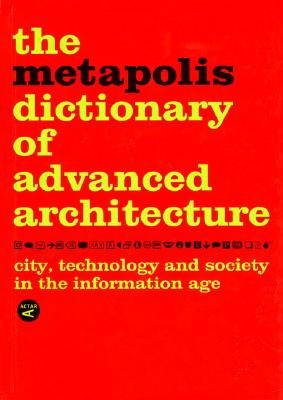 Image for The Metapolis Dictionary of Advanced Architecture: City, Technology and Society in the Information Age