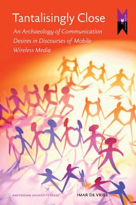 Image for Tantalisingly Close: An Archaeology of Communication Desires in Discourses of Mobile Wireless Media (Amsterdam University Press - MediaMatters)