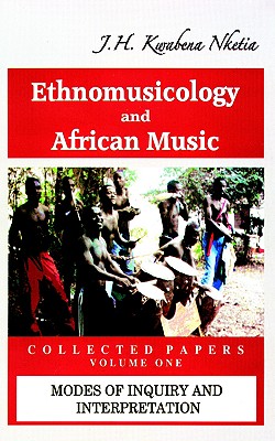 Ethnomusicology and African Music. Collected Papers. Vol. 1, Nketia, J. H., Kwabena Ethnomusicology and African Music. Collected Papers. Vol. 1, Nketia, J. H., Kwabena