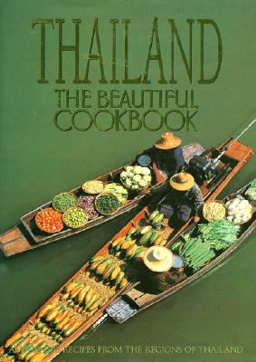 Thailand The Beautiful Cookbook: Authentic Recipes From The Regions Of Thailand