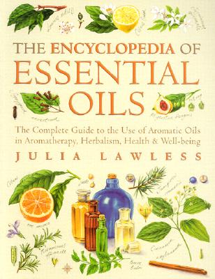 Encyclopedia of Essential Oils: The complete guide to the use of aromatic oils in aromatherapy, herbalism, health and well-being